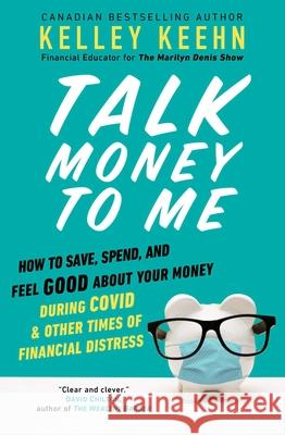 Talk Money to Me: How to Save, Spend, and Feel Good about Your Money During Covid and Other Times of Financial Distress Kelley Keehn 9781982117573 Simon & Schuster