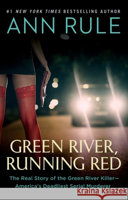 Green River, Running Red: The Real Story of the Green River Killer—America's Deadliest Serial Murderer Ann Rule 9781982120504 Simon & Schuster
