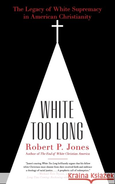 White Too Long: The Legacy of White Supremacy in American Christianity Robert P. Jones 9781982122874 Simon & Schuster