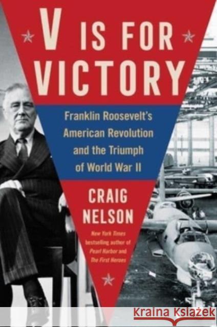 V Is for Victory: Franklin Roosevelt's American Revolution and the Triumph of World War II Nelson, Craig 9781982122911 Scribner Book Company
