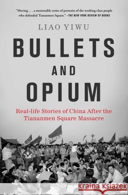 Bullets and Opium: Real-Life Stories of China After the Tiananmen Square Massacre Liao Yiwu 9781982126650