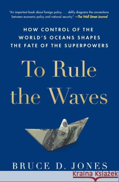 To Rule the Waves: How Control of the World's Oceans Shapes the Fate of the Superpowers Bruce Jones 9781982127268 Simon & Schuster