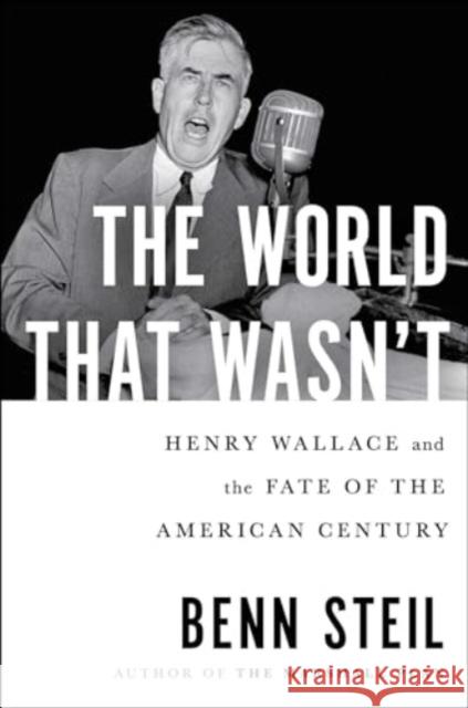 The World That Wasn't: Henry Wallace and the Fate of the American Century Benn Steil 9781982127824 Avid Reader Press / Simon & Schuster