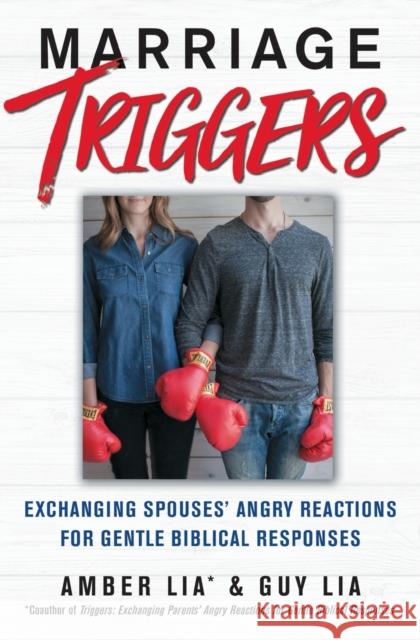 Marriage Triggers: Exchanging Spouses' Angry Reactions for Gentle Biblical Responses Lia, Amber 9781982127916