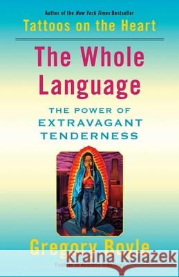 The Whole Language: The Power of Extravagant Tenderness Gregory Boyle 9781982128326 Avid Reader Press / Simon & Schuster