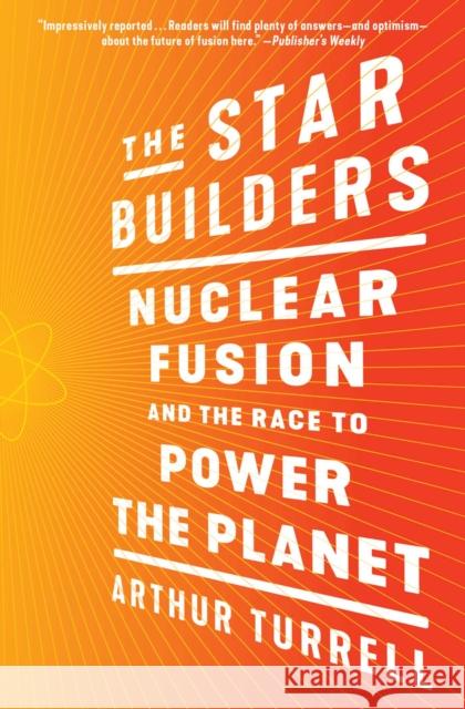 The Star Builders: Nuclear Fusion and the Race to Power the Planet Arthur Turrell 9781982130671 Scribner Book Company