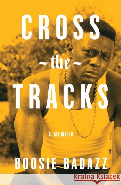 Cross the Tracks: A Memoir Boosie Badazz 9781982131371 Gallery Books