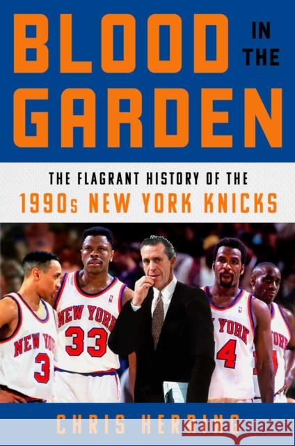 Blood in the Garden: The Flagrant History of the 1990s New York Knicks To Be Confirmed Atria 9781982132118