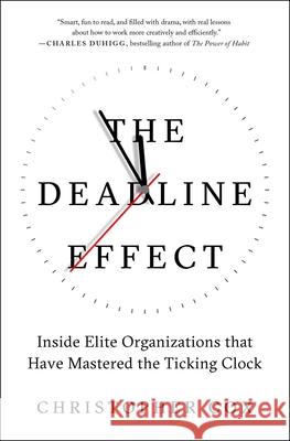 The Deadline Effect: Inside Elite Organizations That Have Mastered the Ticking Clock Cox, Christopher 9781982132286 Avid Reader Press / Simon & Schuster