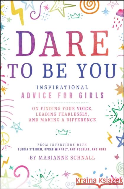 Dare to Be You: Inspirational Advice for Girls on Finding Your Voice, Leading Fearlessly, and Making a Difference Marianne Schnall 9781982133498 Simon & Schuster