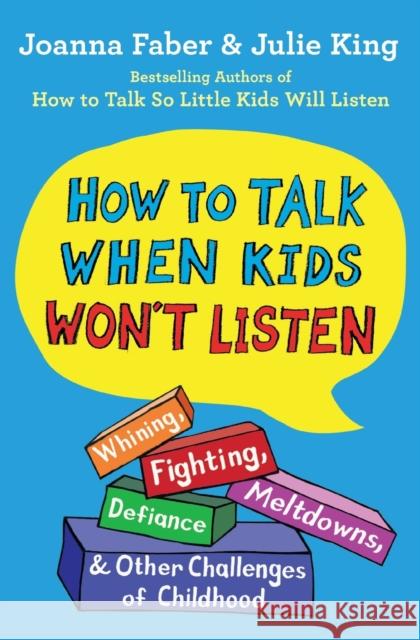 How to Talk When Kids Won't Listen: Whining, Fighting, Meltdowns, Defiance, and Other Challenges of Childhood Joanna Faber Julie King 9781982134143 Scribner
