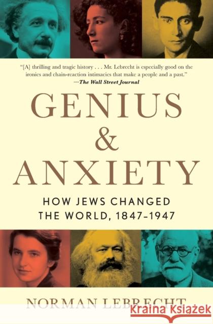 Genius & Anxiety: How Jews Changed the World, 1847-1947 Norman Lebrecht 9781982134266 Scribner Book Company