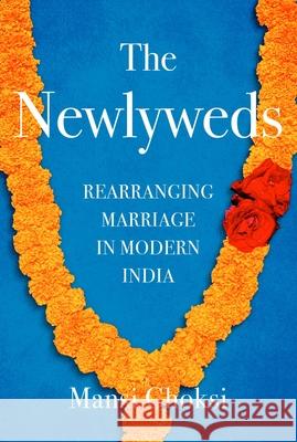 The Newlyweds: Rearranging Marriage in Modern India Mansi Choksi 9781982134440 Atria Books