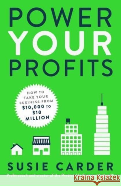 Power Your Profits: How to Take Your Business from $10,000 to $10,000,000 Susie Carder 9781982137694 Simon & Schuster