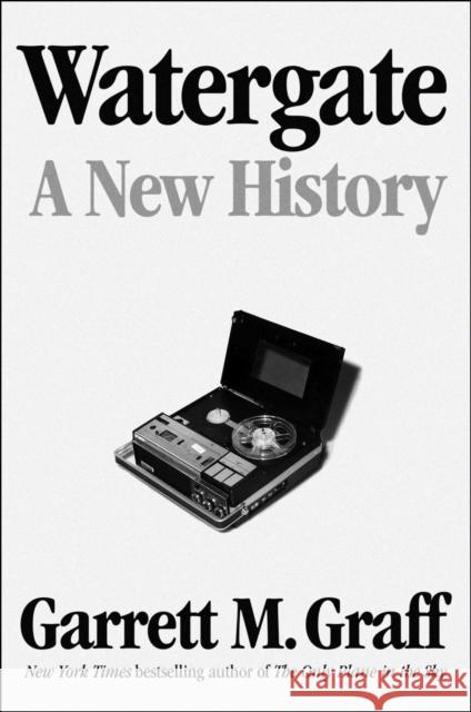 Watergate: A New History Garrett M. Graff 9781982139162 Avid Reader Press / Simon & Schuster