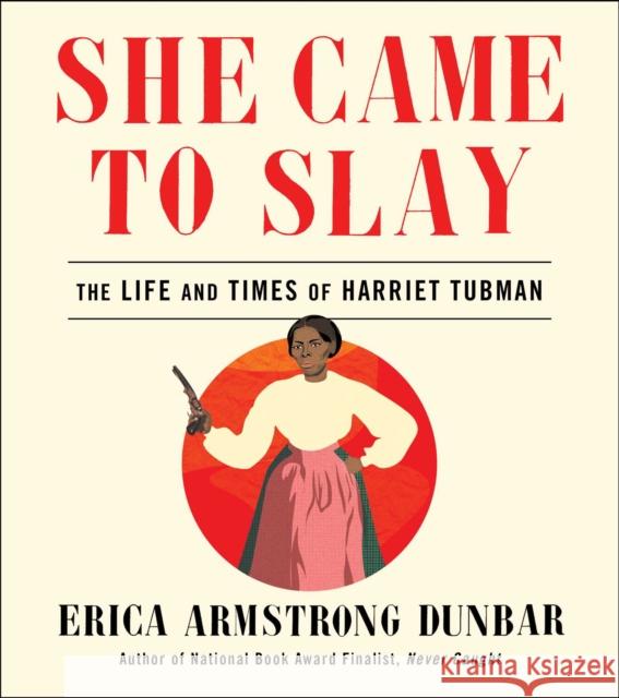 She Came to Slay: The Life and Times of Harriet Tubman Erica Armstrong Dunbar 9781982139599