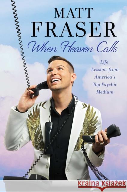 When Heaven Calls: Life Lessons from America's Top Psychic Medium Matt Fraser 9781982140069 Simon & Schuster