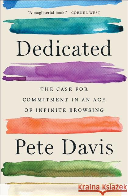 Dedicated: The Case for Commitment in an Age of Infinite Browsing Pete Davis 9781982140915 Avid Reader Press / Simon & Schuster
