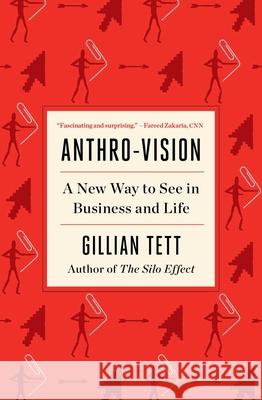 Anthro-Vision: A New Way to See in Business and Life Gillian Tett 9781982140977