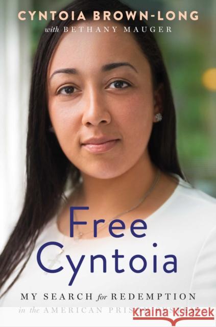 Free Cyntoia: My Search for Redemption in the American Prison System Brown-Long, Cyntoia 9781982141110 Atria Books