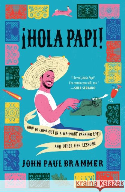 Hola Papi: How to Come Out in a Walmart Parking Lot and Other Life Lessons John Paul Brammer 9781982141493 Simon & Schuster