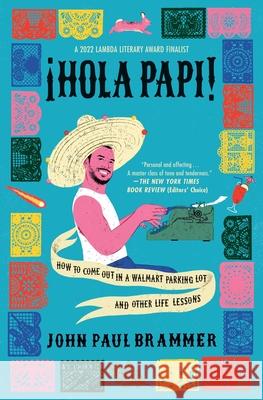 Hola Papi: How to Come Out in a Walmart Parking Lot and Other Life Lessons John Paul Brammer 9781982141516 Simon & Schuster