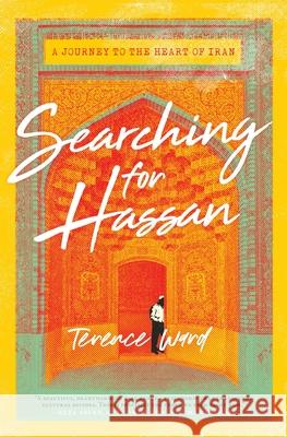 Searching for Hassan: A Journey to the Heart of Iran Terence Ward 9781982142827 S&s/Simon Element