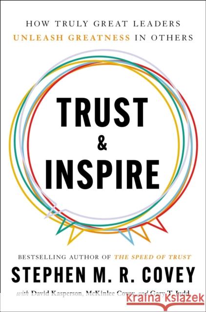 Trust and Inspire: How Truly Great Leaders Unleash Greatness in Others Stephen M. R. Covey 9781982143725 Simon & Schuster
