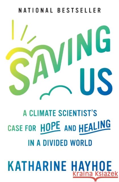 Saving Us: A Climate Scientist's Case for Hope and Healing in a Divided World Katharine Hayhoe 9781982143848 Simon & Schuster