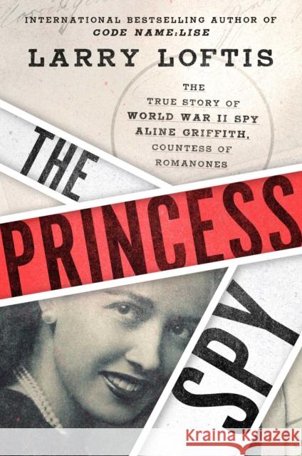 The Princess Spy: The True Story of World War II Spy Aline Griffith, Countess of Romanones Larry Loftis 9781982143862 Atria Books