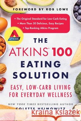 The Atkins 100 Eating Solution: Easy, Low-Carb Living for Everyday Wellness Heimowitz, Colette 9781982144241 Atria Books