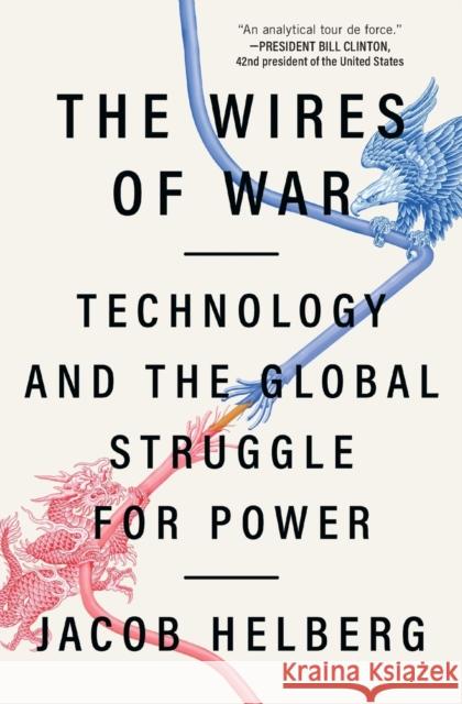 The Wires of War: Technology and the Global Struggle for Power Jacob Helberg 9781982144449 Simon & Schuster