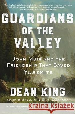 Guardians of the Valley: John Muir and the Friendship That Saved Yosemite Dean King 9781982144470 Scribner Book Company