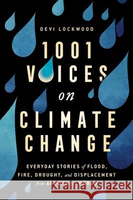 1,001 Voices on Climate Change: Everyday Stories of Flood, Fire, Drought, and Displacement from Around the World Lockwood, Devi 9781982146719