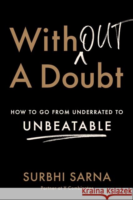 Without a Doubt: How to Go from Underrated to Unbeatable Surbhi Sarna 9781982147907