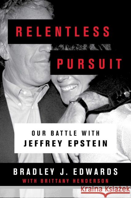 Relentless Pursuit: Our Battle with Jeffrey Epstein Bradley J. Edwards Brittany Henderson 9781982148140 Gallery Books