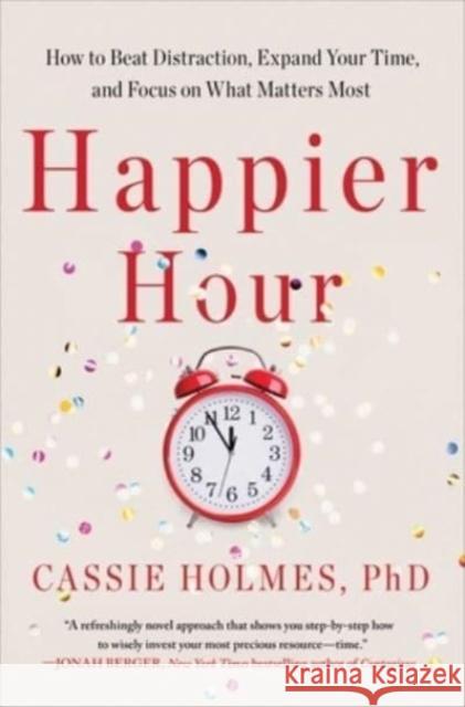 Happier Hour: How to Beat Distraction, Expand Your Time, and Focus on What Matters Most Cassie Holmes 9781982148812 Gallery Books