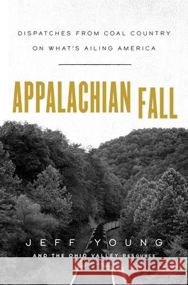 Appalachian Fall: Dispatches from Coal Country on What's Ailing America Young, Jeff 9781982148867 Tiller Press