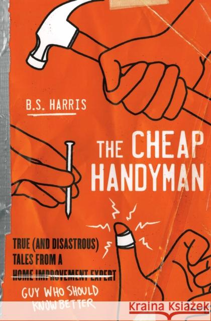 The Cheap Handyman: True (and Disastrous) Tales from a [Home Improvement Expert] Guy Who Should Know Better Harris, B. S. 9781982150983 Tiller Press