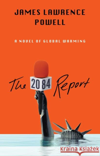 The 2084 Report: A Novel of the Great Warming James Lawrence Powell 9781982151188