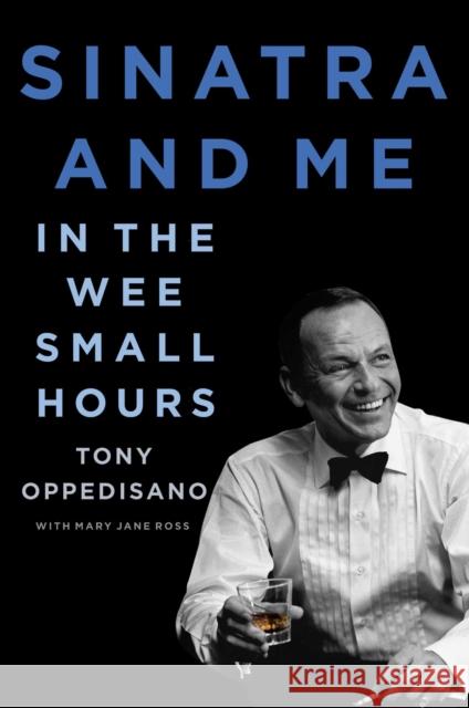 Sinatra and Me: In the Wee Small Hours Tony Oppedisano Mary Jane Ross 9781982151782 Scribner Book Company