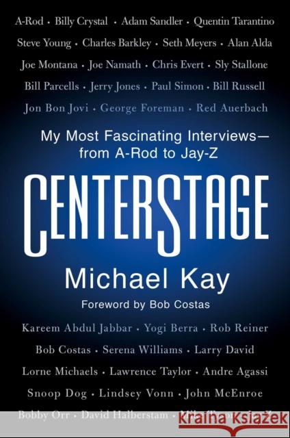 CenterStage: My Most Fascinating Interviews-from A-Rod to Jay-Z Michael Kay 9781982152031 Scribner