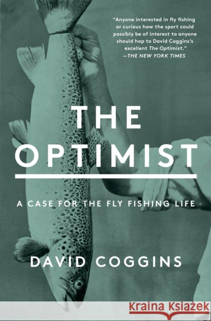The Optimist: A Case for the Fly Fishing Life David Coggins 9781982152512 Simon & Schuster