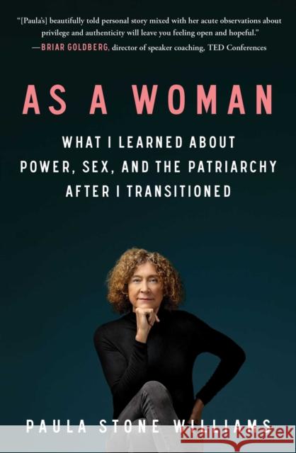 As a Woman: What I Learned about Power, Sex, and the Patriarchy After I Transitioned Paula Stone Williams 9781982153359
