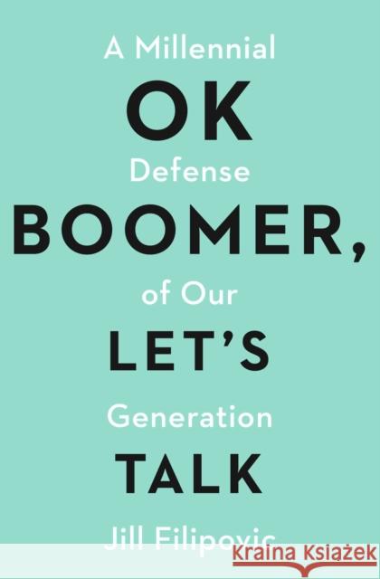 Ok Boomer, Let's Talk: How My Generation Got Left Behind Filipovic, Jill 9781982153762 Atria/One Signal Publishers