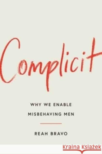 Complicit: How Our Culture Enables Misbehaving Men Reah Bravo 9781982154745 Gallery Books