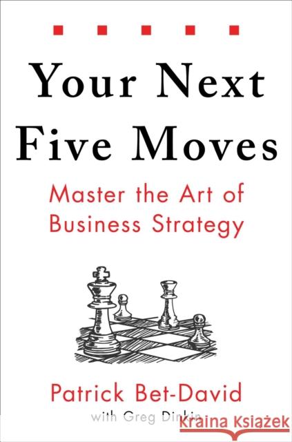 Your Next Five Moves: Master the Art of Business Strategy Patrick Bet-David 9781982154806
