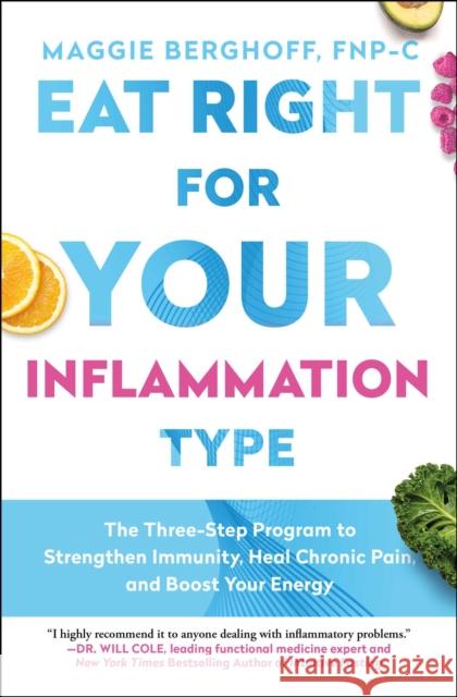 Eat Right for Your Inflammation Type: The Three-Step Program to Strengthen Immunity, Heal Chronic Pain, and Boost Your Energy Maggie Berghoff 9781982157654