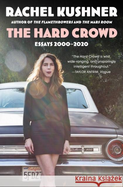 The Hard Crowd: Essays 2000-2020 Rachel Kushner 9781982157708