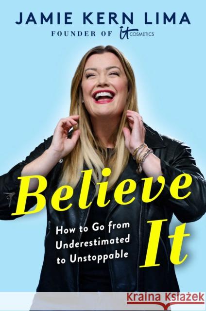 Believe IT: How to Go from Underestimated to Unstoppable Jamie Kern Lima 9781982157807 Gallery Books